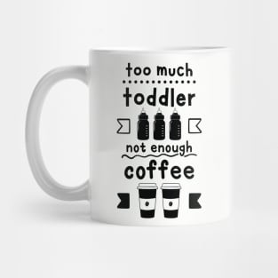 Too Much Toddler , Not Enough Coffee Mug